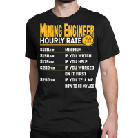 Mining Engineer Hourly Rate   Funny Miner Mining Engineering Classic T-shirt | Artistshot