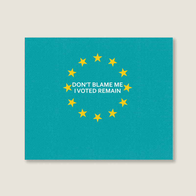 Don't Blame Me, I Voted Remain - Living Eu Flag Landscape Canvas Print | Artistshot