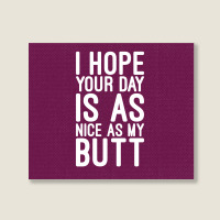 I Hope Your Day Is As Nice As My Butt Landscape Canvas Print | Artistshot