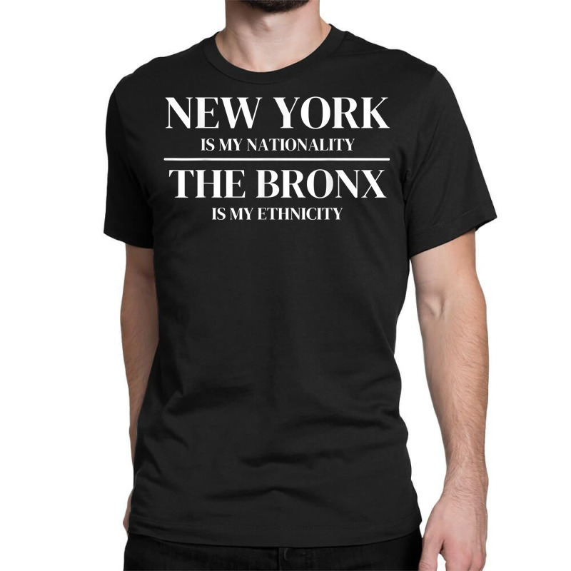 The Bronx New York Is My Nationality Ethnicity New York City T Shirt Classic T-shirt | Artistshot