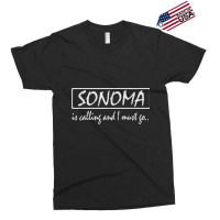 Sonoma Is Calling And I Must Go Funny California, Usa T Shirt Exclusive T-shirt | Artistshot