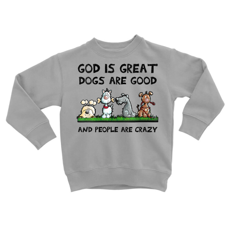 Womens God Is Great Dogs Are Good And People Are Crazy V Neck T Shirt Toddler Sweatshirt | Artistshot