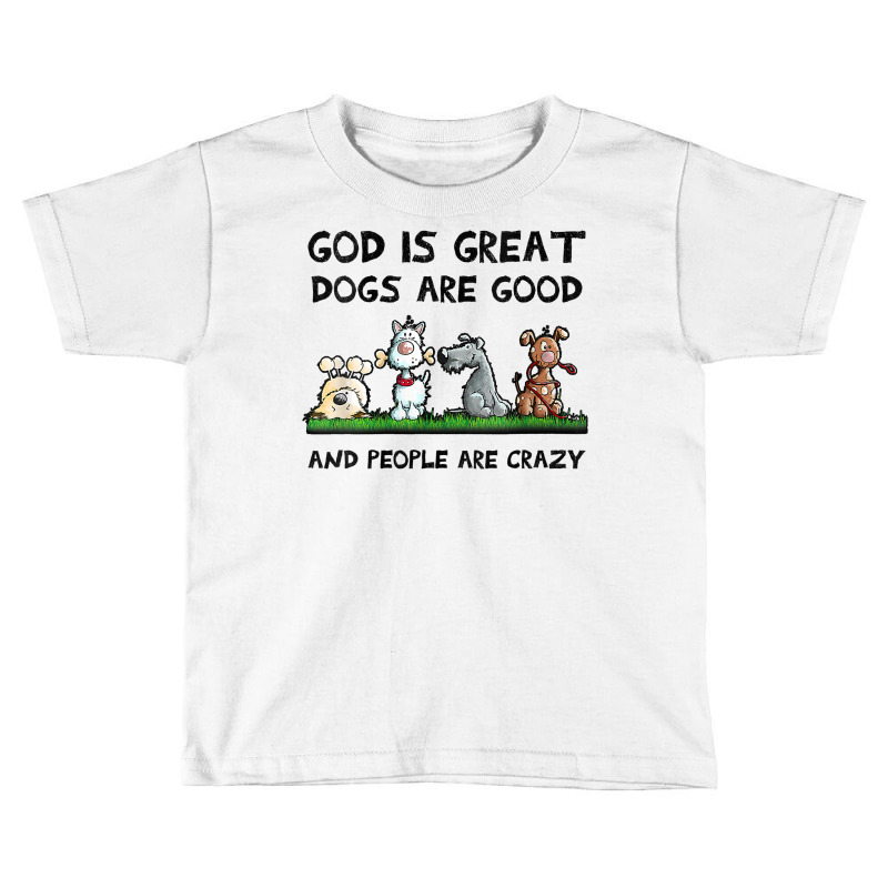 Womens God Is Great Dogs Are Good And People Are Crazy V Neck T Shirt Toddler T-shirt | Artistshot