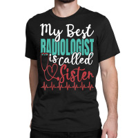 My Best Radiologist Is Called Sister Funny Doctor Quote Classic T-shirt | Artistshot