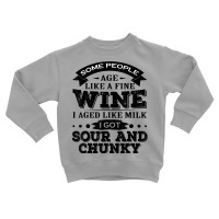 Some People Age Like A Fine Wine I Aged Like Milk I Got Sour T Shirt Toddler Sweatshirt | Artistshot