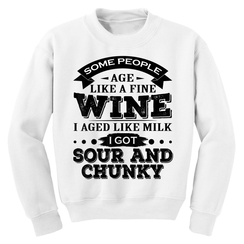 Some People Age Like A Fine Wine I Aged Like Milk I Got Sour T Shirt Youth Sweatshirt | Artistshot