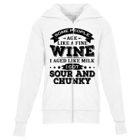 Some People Age Like A Fine Wine I Aged Like Milk I Got Sour T Shirt Youth Zipper Hoodie | Artistshot