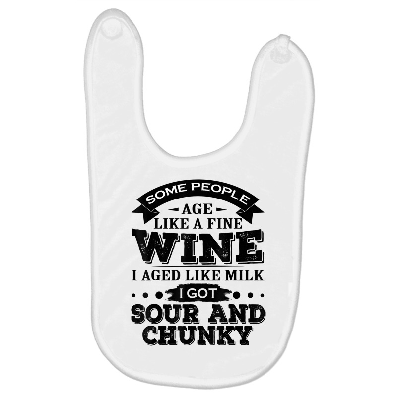 Some People Age Like A Fine Wine I Aged Like Milk I Got Sour T Shirt Baby Bibs | Artistshot