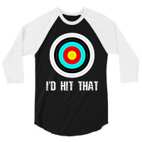 I'd Hit That Archery Shooting Target Funny 3/4 Sleeve Shirt | Artistshot