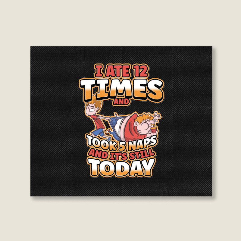 I Ate 12 Times And Took 5 Naps And Its Still Today Sarcastic Sweatshir Landscape Canvas Print | Artistshot