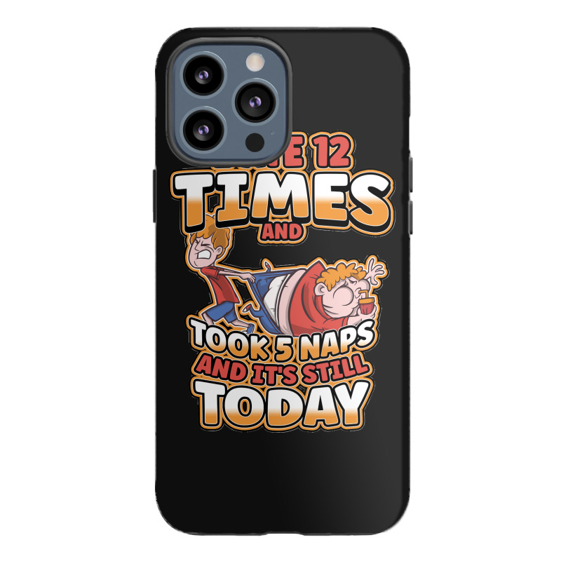 I Ate 12 Times And Took 5 Naps And Its Still Today Sarcastic Sweatshir Iphone 13 Pro Max Case | Artistshot