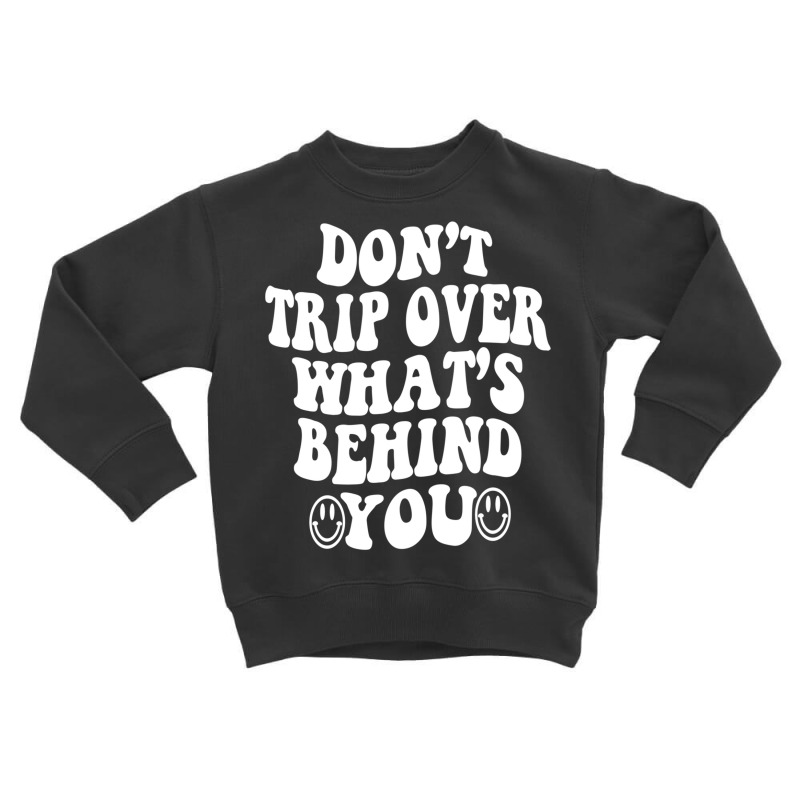 Don't Trip Over What's Behind You , Quotes Trendy Aesthetic Pullover H Toddler Sweatshirt | Artistshot