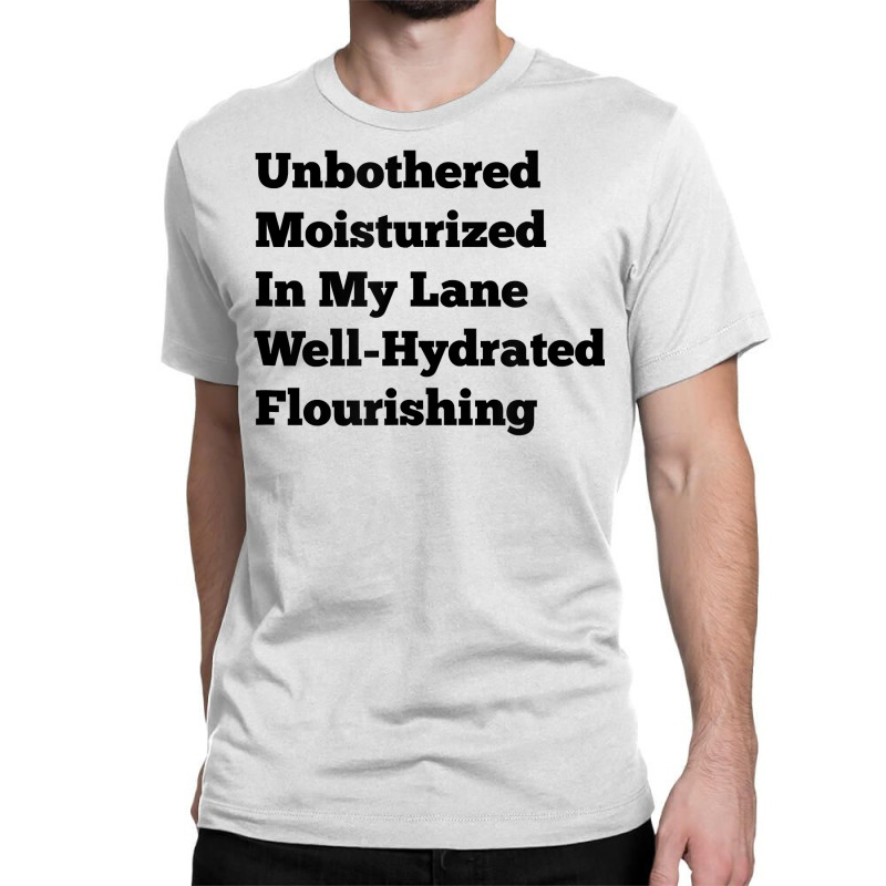 Unbothered Moisturized In My Lane Well Hydrated Flourishing T Shirt Classic T-shirt by cm-arts | Artistshot