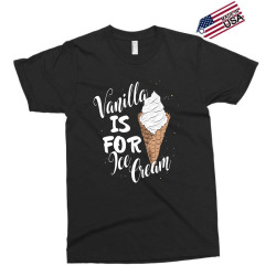 vanilla is for ice cream Exclusive T-shirt | Artistshot