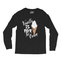 Vanilla Is For Ice Cream Long Sleeve Shirts | Artistshot