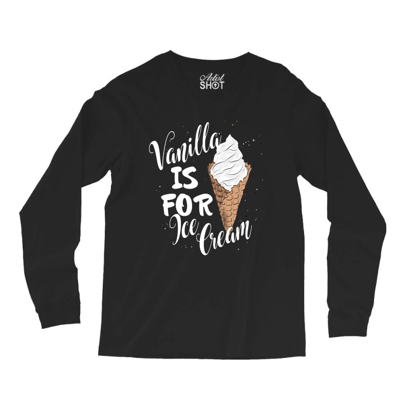 Vanilla Is For Ice Cream Long Sleeve Shirts | Artistshot