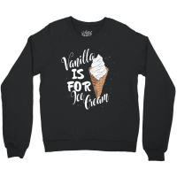 Vanilla Is For Ice Cream Crewneck Sweatshirt | Artistshot