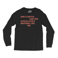 Only A Bitch Like Her Could Love A Bastard Like Me T Shirt T Shirt Long Sleeve Shirts | Artistshot