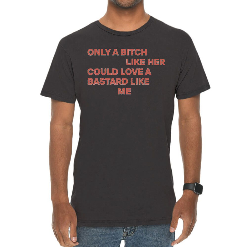 Only A Bitch Like Her Could Love A Bastard Like Me T Shirt T Shirt Vintage T-Shirt by KarinCeleste | Artistshot