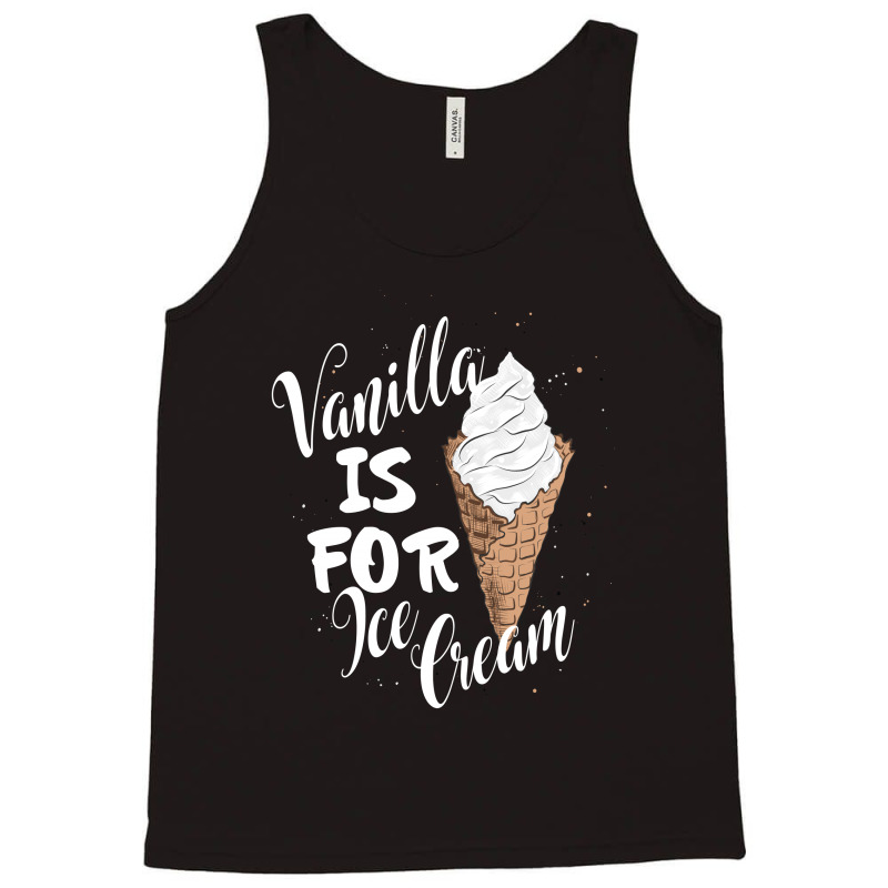 Vanilla Is For Ice Cream Tank Top | Artistshot