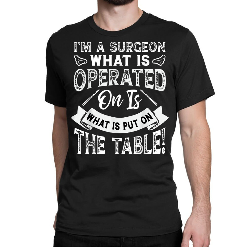 Operate What Is On The Table Classic T-shirt | Artistshot