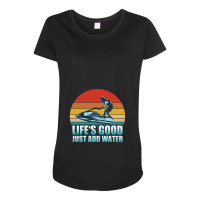 Jet Ski   Lifes Good Just Add Water Jet Ski Maternity Scoop Neck T-shirt | Artistshot