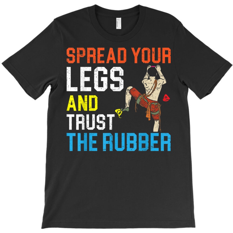 Spread Your Legs And Trust The Rubber Boulderer Bouldering T-shirt | Artistshot