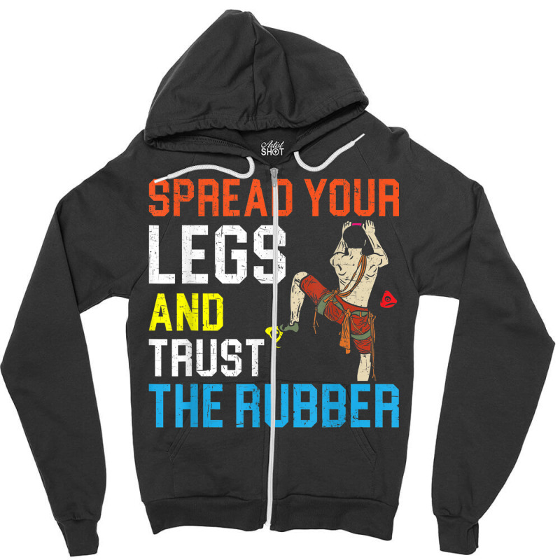 Spread Your Legs And Trust The Rubber Boulderer Bouldering Zipper Hoodie | Artistshot