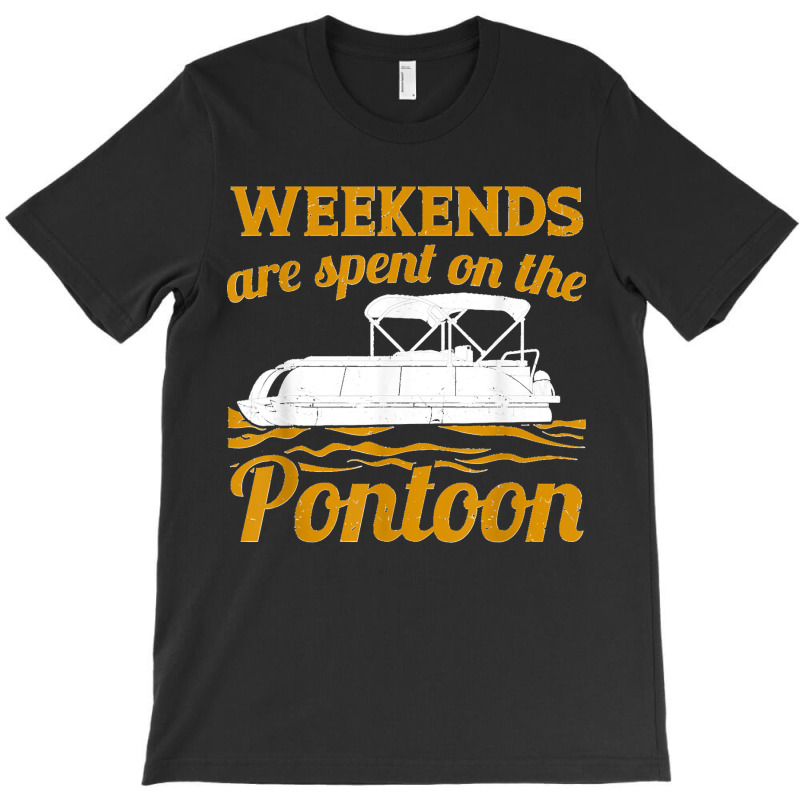 Pontoon Boat Captain Funny Weekends On The Pontoon T Shirt T-shirt | Artistshot