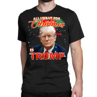 Trump 2024 I Want Trump This Christmas Classic T-shirt | Artistshot