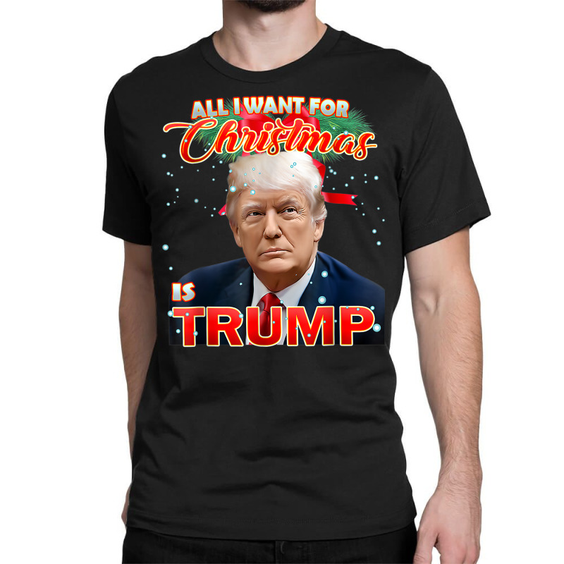 Trump 2024 I Want Trump This Christmas Classic T-shirt | Artistshot