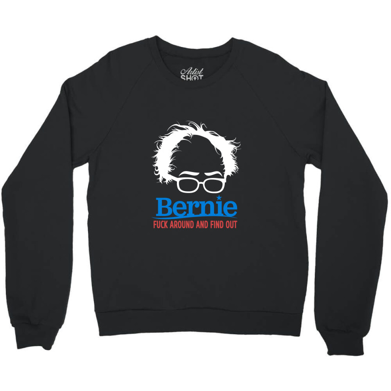 Bernie Fuck Around And Find Crewneck Sweatshirt | Artistshot