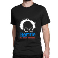 Bernie Fuck Around And Find Classic T-shirt | Artistshot