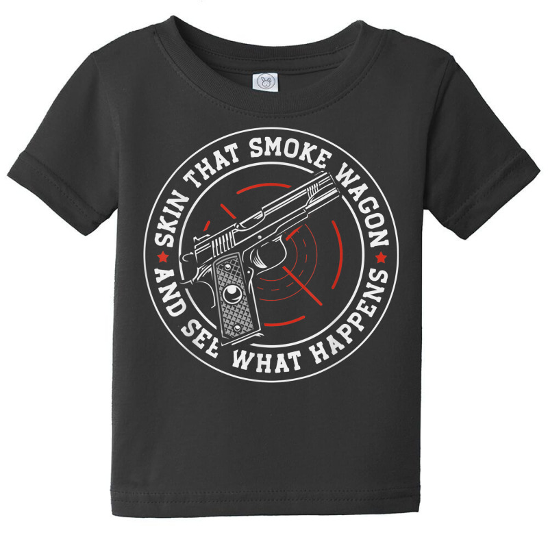 Skin That Smoke Wagon And See What Happens Baby Tee | Artistshot