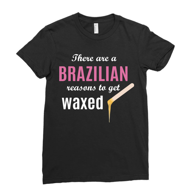 Brazilian Reasons To Get Waxed Esthetician Wax Quote Ladies Fitted T-shirt | Artistshot