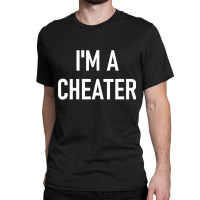 I'm A Cheater, Funny, Jokes, Sarcastic Sayings Classic T-shirt | Artistshot