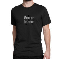 Women Are The Future Classic T-shirt | Artistshot