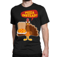 Turkey Lets Have Pizza Instead Funny Thanksgiving Men Women Classic T-shirt | Artistshot