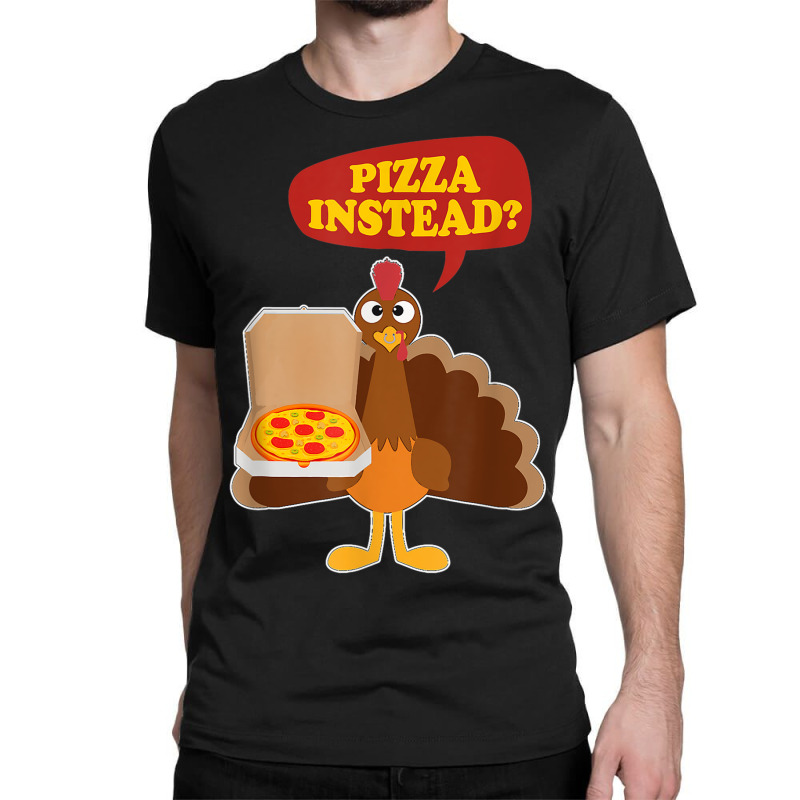 Turkey Lets Have Pizza Instead Funny Thanksgiving Men Women Classic T-shirt by Hulk | Artistshot