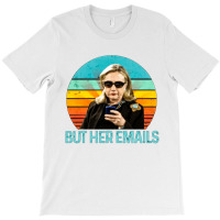 But Her Emails, But Her Email, The But Her Emails, But, Her, Emails, B T-shirt | Artistshot