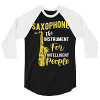 Saxophone The Instrument For Intelligent People Music Jazz 3/4 Sleeve Shirt | Artistshot