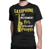 Saxophone The Instrument For Intelligent People Music Jazz Classic T-shirt | Artistshot