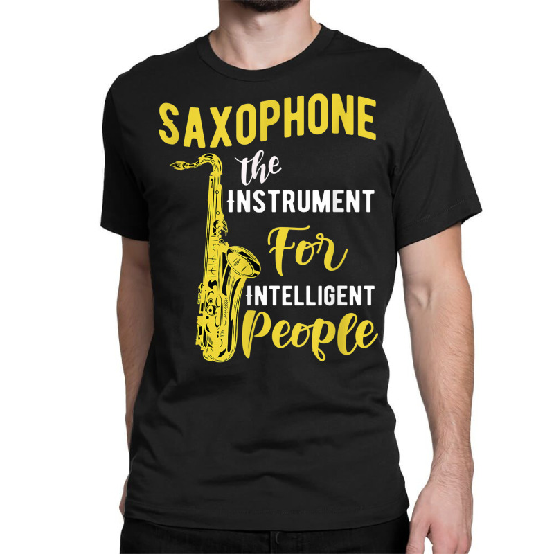 Saxophone The Instrument For Intelligent People Music Jazz Classic T-shirt by Golden | Artistshot