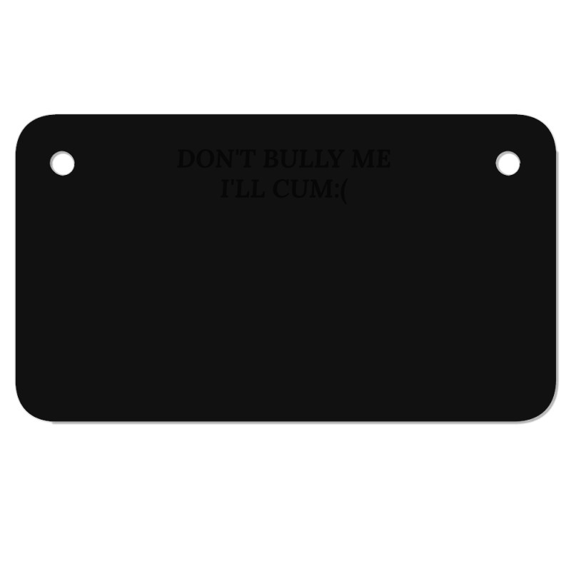 Dont Bully Me Ill Cum Motorcycle License Plate | Artistshot