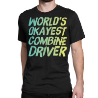 World's Okayest Combine Driver   Fun Farming Classic T-shirt | Artistshot