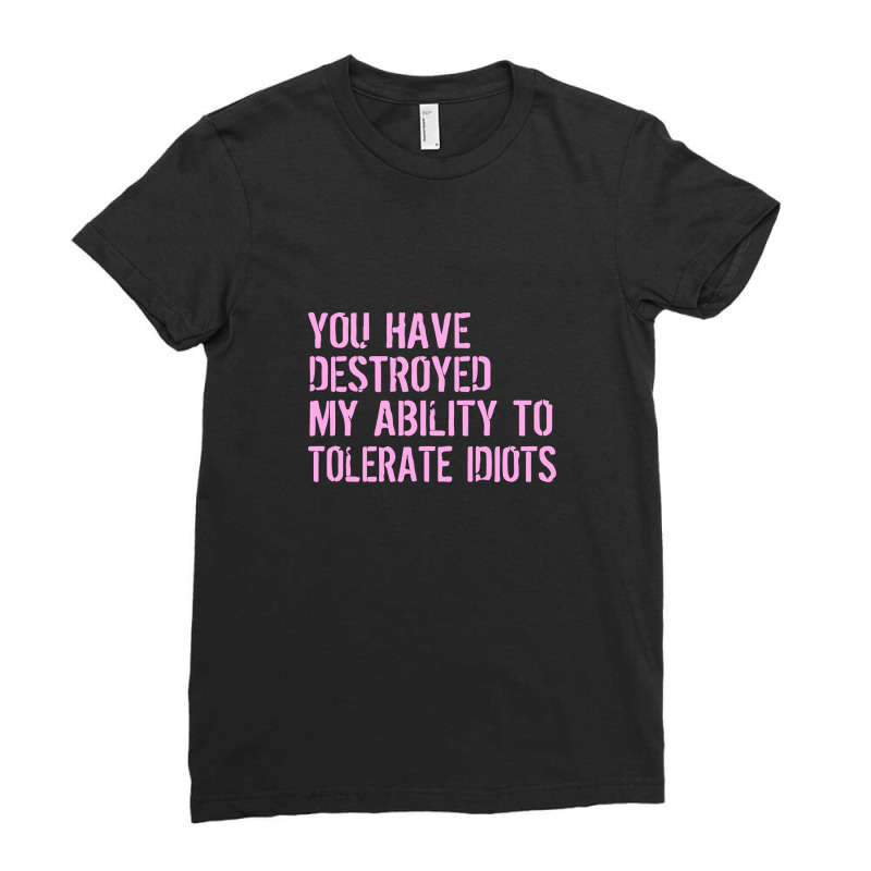 Destroyed Ability Tolerate Idiots Ladies Fitted T-Shirt by liodraart | Artistshot