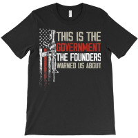 This Is The Government Our Founders Warned Us About T Shirt T-shirt | Artistshot