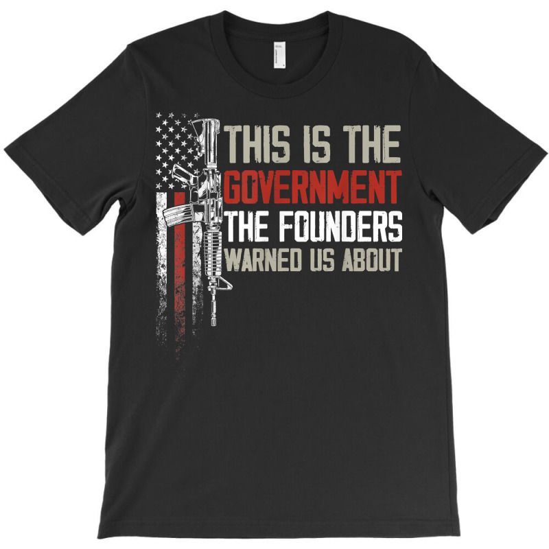 This Is The Government Our Founders Warned Us About T Shirt T-shirt | Artistshot