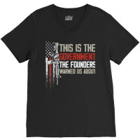 This Is The Government Our Founders Warned Us About T Shirt V-neck Tee | Artistshot