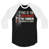 This Is The Government Our Founders Warned Us About T Shirt 3/4 Sleeve Shirt | Artistshot